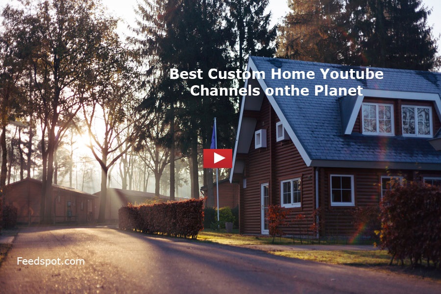 Top 20 Custom Home Youtube Channels To Follow In 2019